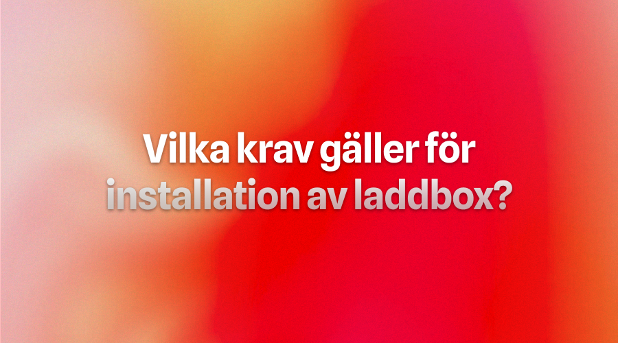 Vilka krav gäller för installation av laddbox hemma?